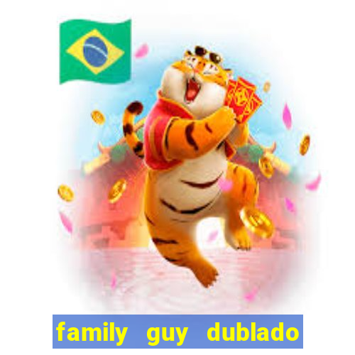 family guy dublado google drive